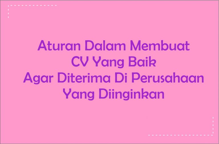 Aturan Dalam Membuat CV Yang Baik Agar Diterima Di Perusahaan Yang Diinginkan